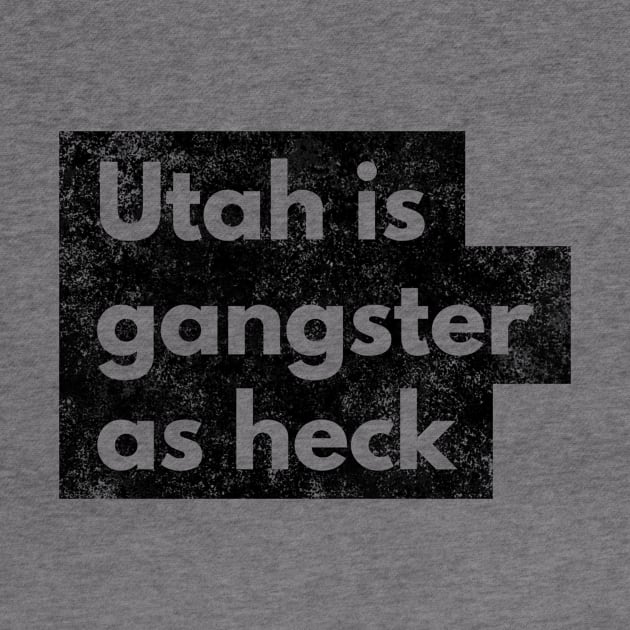 Utah Gangster As Heck Utah Funny Joke Salt Lake City Typography by twizzler3b